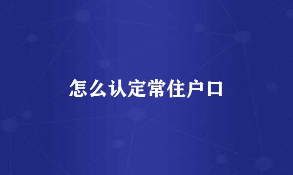 怎么认定常住户口
