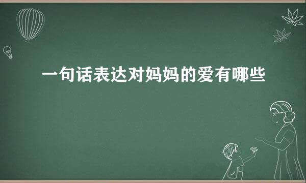 一句话表达对妈妈的爱有哪些