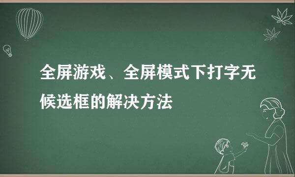 全屏游戏、全屏模式下打字无候选框的解决方法