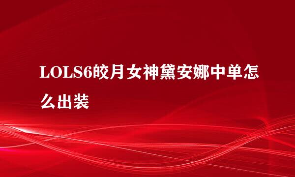 LOLS6皎月女神黛安娜中单怎么出装