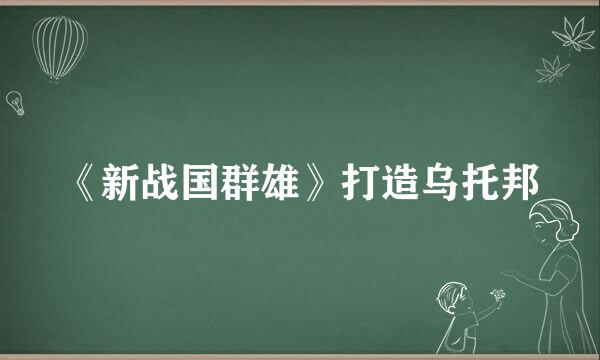 《新战国群雄》打造乌托邦