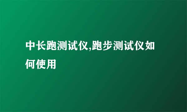 中长跑测试仪,跑步测试仪如何使用
