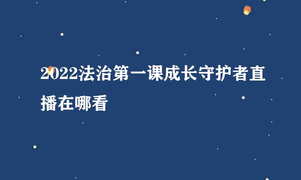 2022法治第一课成长守护者直播在哪看