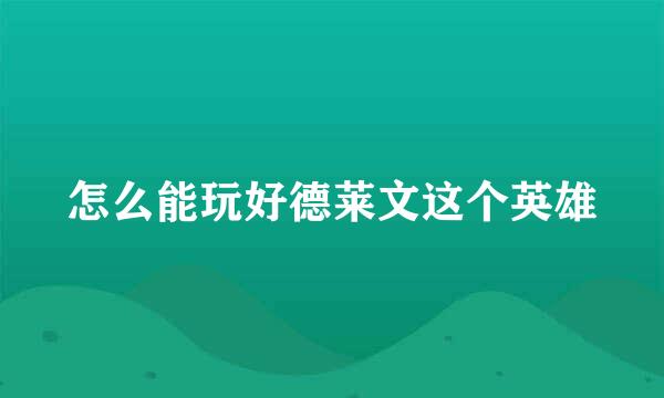 怎么能玩好德莱文这个英雄
