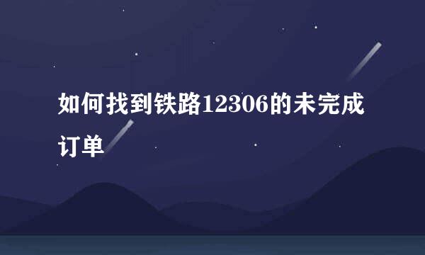 如何找到铁路12306的未完成订单