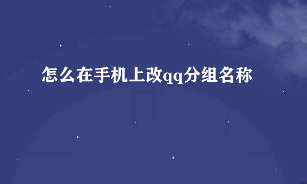 怎么在手机上改qq分组名称