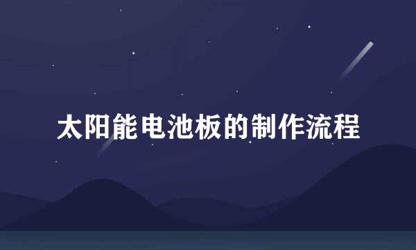 太阳能电池板的制作流程