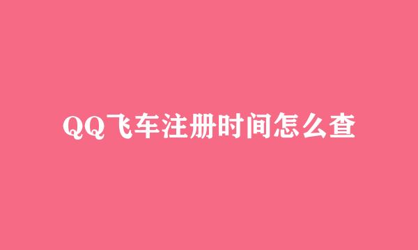QQ飞车注册时间怎么查