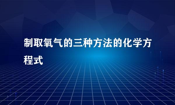 制取氧气的三种方法的化学方程式