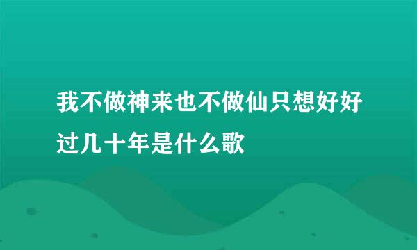 我不做神来也不做仙只想好好过几十年是什么歌