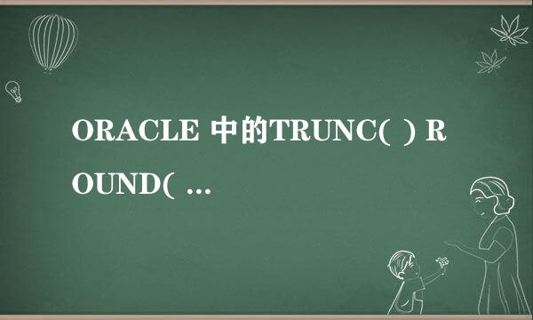 ORACLE 中的TRUNC( ) ROUND( )等函数比较