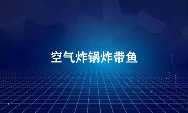 空气炸锅炸带鱼
