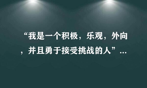 “我是一个积极，乐观，外向，并且勇于接受挑战的人”翻译成英语