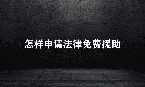 怎样申请法律免费援助