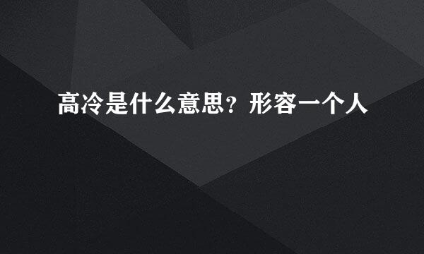 高冷是什么意思？形容一个人