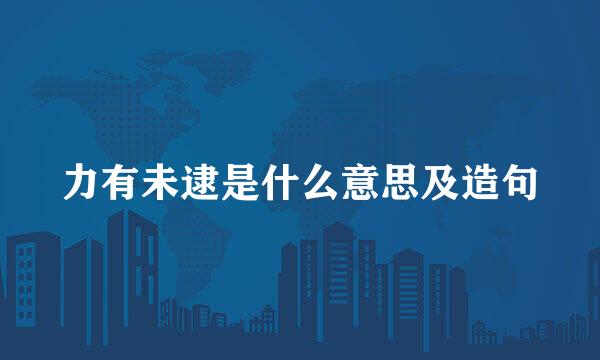 力有未逮是什么意思及造句