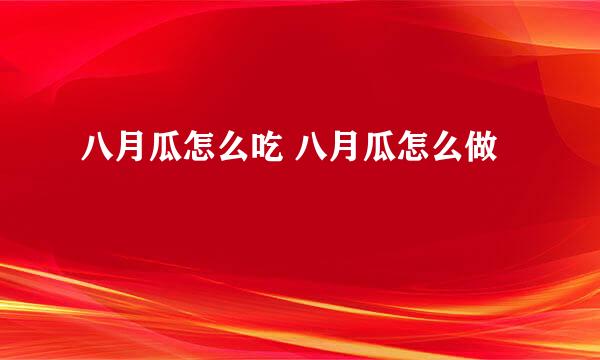 八月瓜怎么吃 八月瓜怎么做