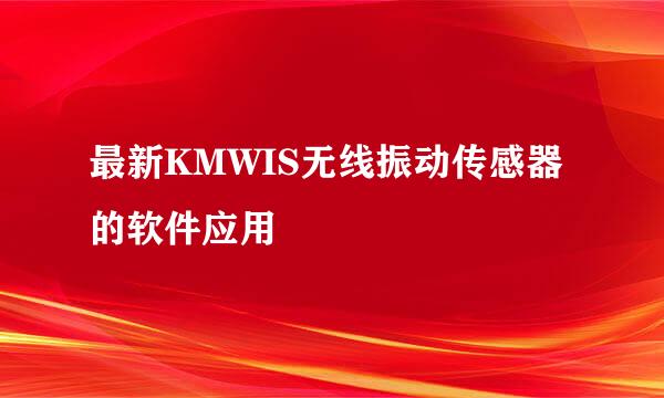最新KMWIS无线振动传感器的软件应用