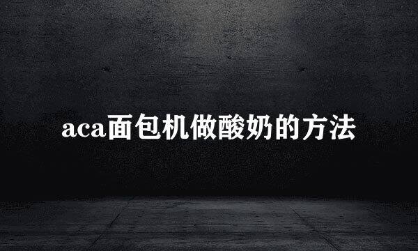 aca面包机做酸奶的方法