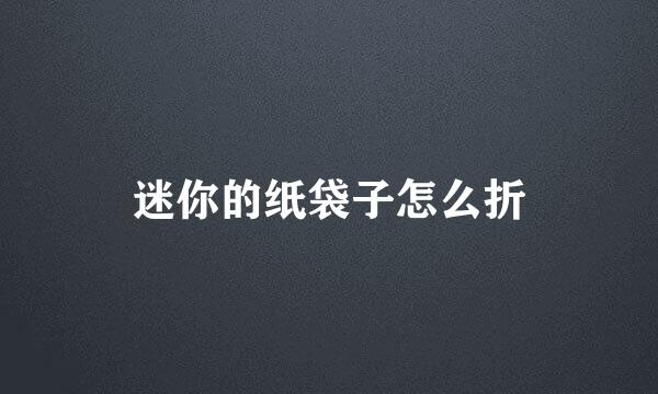 迷你的纸袋子怎么折