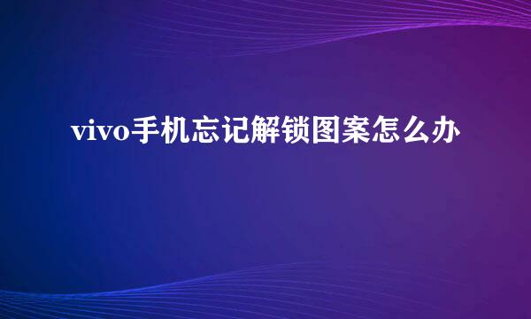 vivo手机忘记解锁图案怎么办