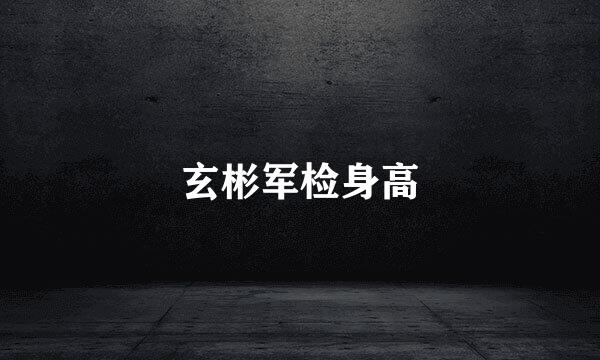 玄彬军检身高