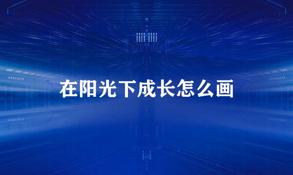 在阳光下成长怎么画