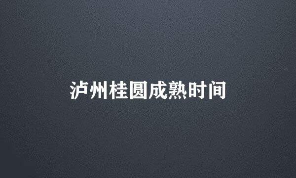泸州桂圆成熟时间