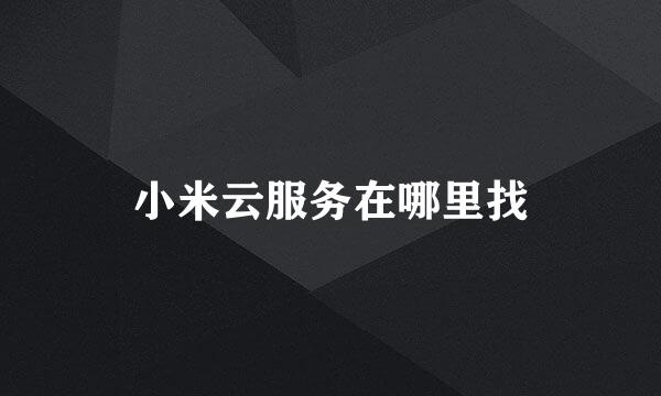 小米云服务在哪里找