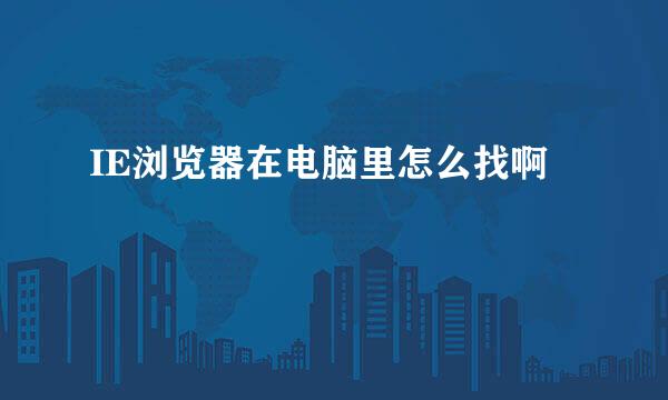 IE浏览器在电脑里怎么找啊