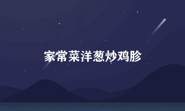 家常菜洋葱炒鸡胗