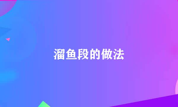 溜鱼段的做法