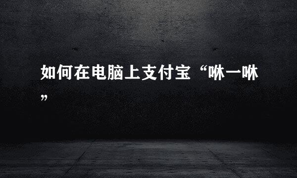 如何在电脑上支付宝“咻一咻”