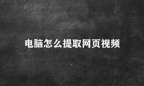 电脑怎么提取网页视频