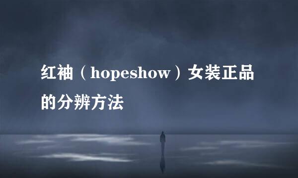 红袖（hopeshow）女装正品的分辨方法