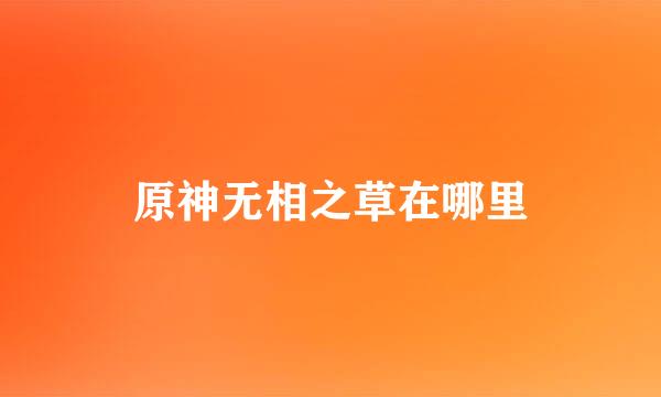 原神无相之草在哪里