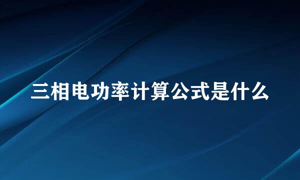 三相电功率计算公式是什么