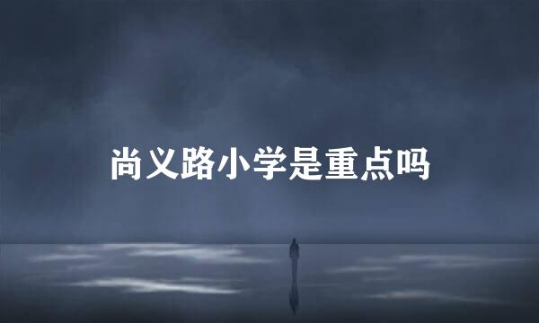 尚义路小学是重点吗