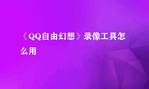《QQ自由幻想》录像工具怎么用