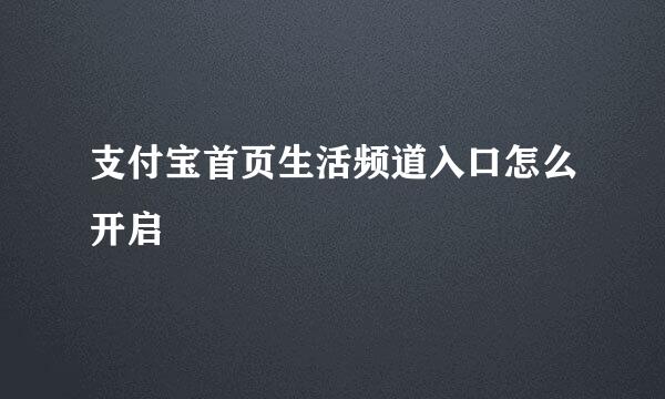 支付宝首页生活频道入口怎么开启
