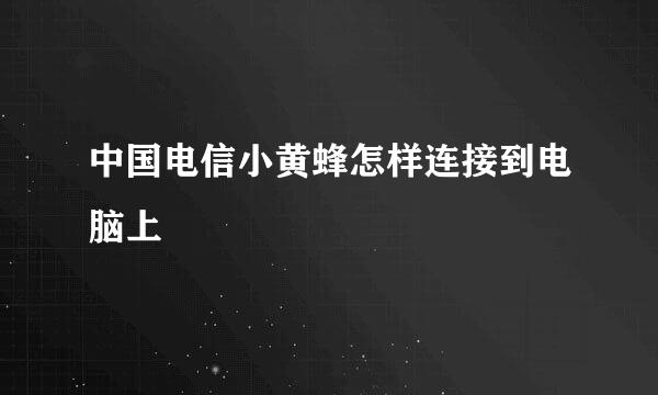 中国电信小黄蜂怎样连接到电脑上