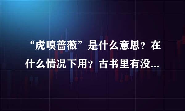 “虎嗅蔷薇”是什么意思?在什么情况下用?古书里有没有相关的啊