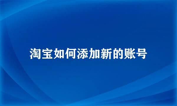 淘宝如何添加新的账号