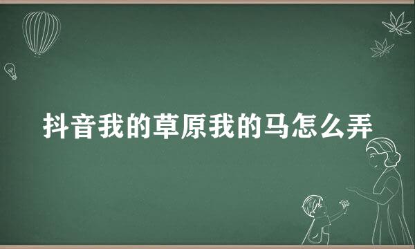 抖音我的草原我的马怎么弄