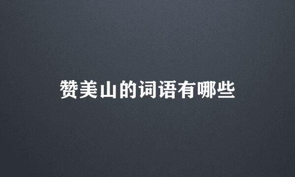 赞美山的词语有哪些