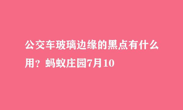 公交车玻璃边缘的黑点有什么用？蚂蚁庄园7月10