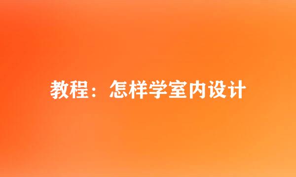 教程：怎样学室内设计