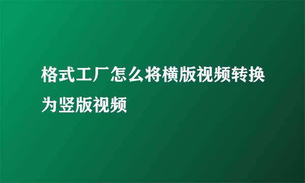 格式工厂怎么将横版视频转换为竖版视频