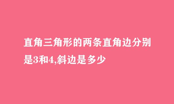 直角三角形的两条直角边分别是3和4,斜边是多少