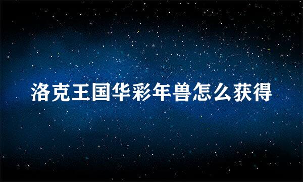 洛克王国华彩年兽怎么获得